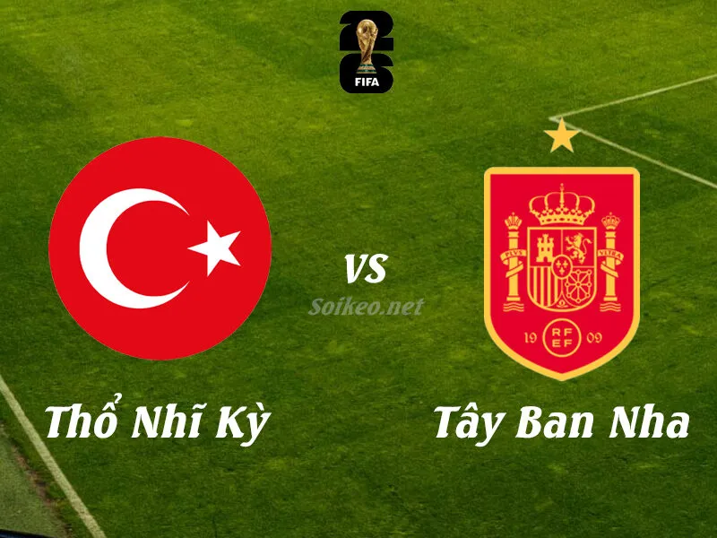 World Cup: Thổ Nhĩ Kỳ vs Tây Ban Nha 1h45 ngày 8/9